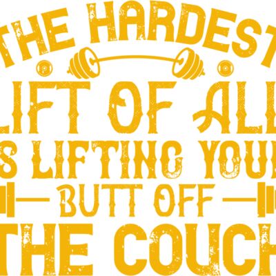 The hardest lift of all is lifting your butt off the couch Thumbnail